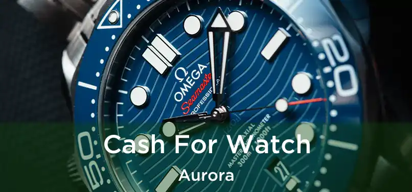  Cash For Watch Aurora