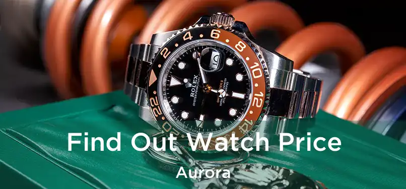  Find Out Watch Price Aurora