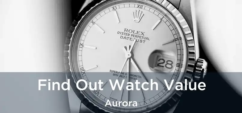  Find Out Watch Value Aurora