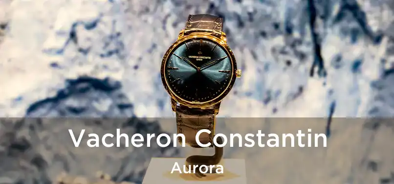  Vacheron Constantin Aurora