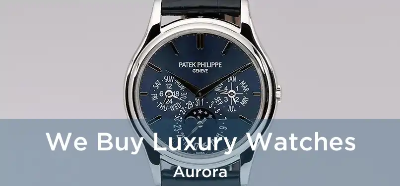  We Buy Luxury Watches Aurora